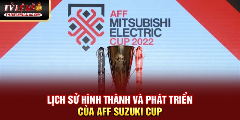 AFF Cup - Giải Đấu Bóng Đá Hấp Dẫn Nhất Đông Nam Á 33 Lịch sử hình thành và phát triển của AFF Cup